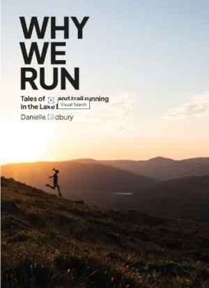 Why We Run: Tales of Fell & Trail Running in the Lake District, Danielle Ledbury